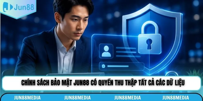 Chính sách bảo mật Jun88 có quyền thu thập tất cả các dữ liệu