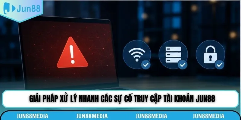 Giải pháp xử lý nhanh các sự cố truy cập tài khoản Jun88