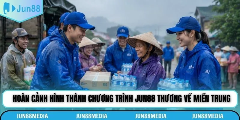 Hoàn cảnh hình thành chương trình Jun88 thương về miền trung
