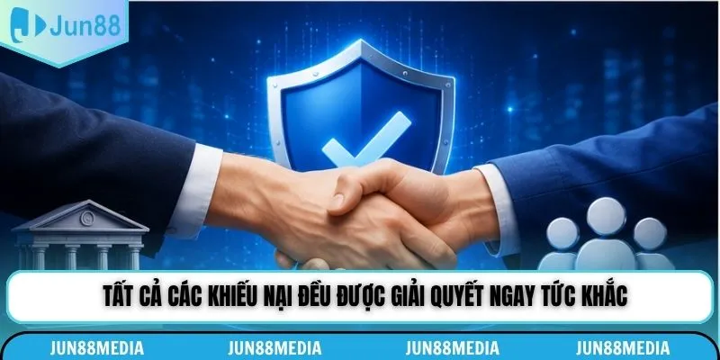 Tất cả các khiếu nại đều được giải quyết ngay tức khắc